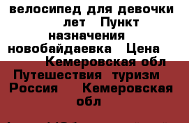 велосипед для девочки 4-7 лет › Пункт назначения ­ новобайдаевка › Цена ­ 1 500 - Кемеровская обл. Путешествия, туризм » Россия   . Кемеровская обл.